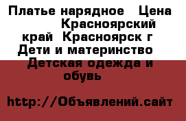  Платье нарядное › Цена ­ 400 - Красноярский край, Красноярск г. Дети и материнство » Детская одежда и обувь   